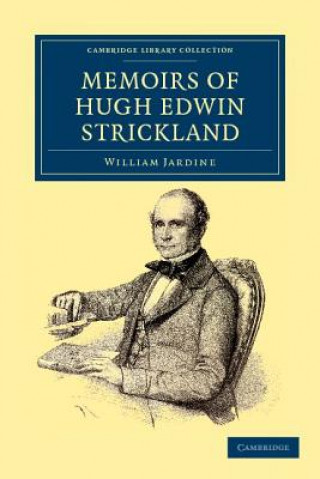 Könyv Memoirs of Hugh Edwin Strickland, M.A. William JardineHugh Edwin Strickland