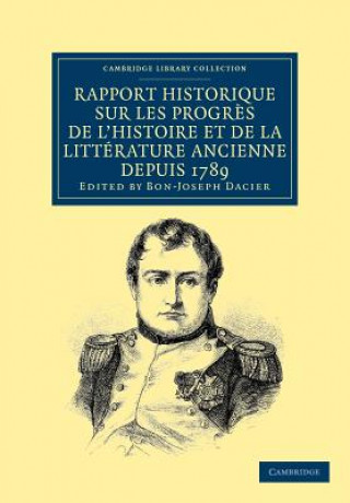 Kniha Rapport historique sur les progres de l'histoire et de la litterature ancienne depuis 1789, et sur leur etat actuel Bon-Joseph Dacier