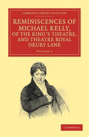 Книга Reminiscences of Michael Kelly, of the King's Theatre, and Theatre Royal Drury Lane Michael Kelly