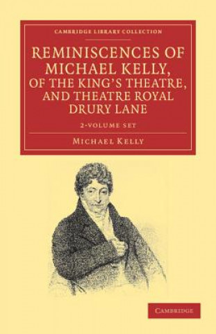 Carte Reminiscences of Michael Kelly, of the King's Theatre, and Theatre Royal Drury Lane 2 Volume Set Michael Kelly