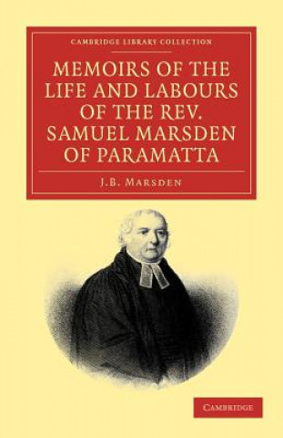 Könyv Memoirs of the Life and Labours of the Rev. Samuel Marsden of Paramatta, Senior Chaplain of New South Wales J. B. Marsden