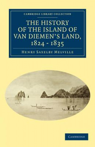 Carte History of the Island of Van Diemen's Land, from the Year 1824 to 1835 Inclusive Henry Saxelby Melville