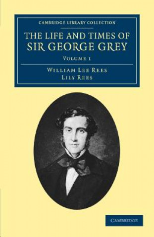 Książka Life and Times of Sir George Grey, K.C.B. William Lee ReesLily Rees