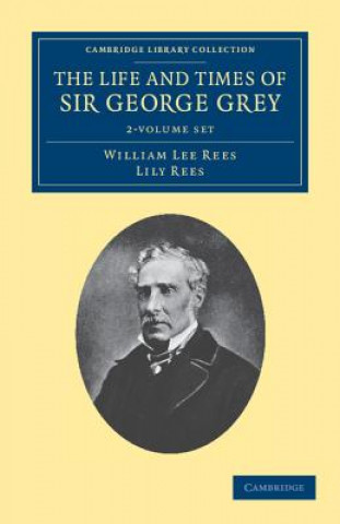 Kniha Life and Times of Sir George Grey, K.C.B. 2 Volume Set William Lee ReesLily Rees