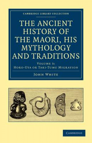 Kniha Ancient History of the Maori, his Mythology and Traditions John White