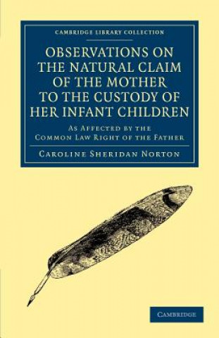Book Observations on the Natural Claim of the Mother to the Custody of her Infant Children Caroline Sheridan Norton