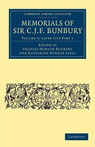 Kniha Memorials of Sir C. J. F. Bunbury, Bart Charles James Fox BunburyFrances Horner BunburyKatharine Horner Lyell