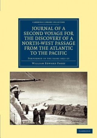 Könyv Journal of a Second Voyage for the Discovery of a North-West Passage from the Atlantic to the Pacific William Edward Parry