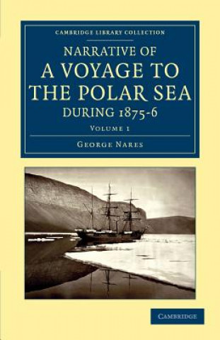 Könyv Narrative of a Voyage to the Polar Sea during 1875-6 in HM Ships Alert and Discovery George NaresH. W. Feilden