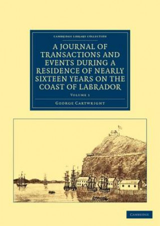 Kniha Journal of Transactions and Events during a Residence of Nearly Sixteen Years on the Coast of Labrador George Cartwright