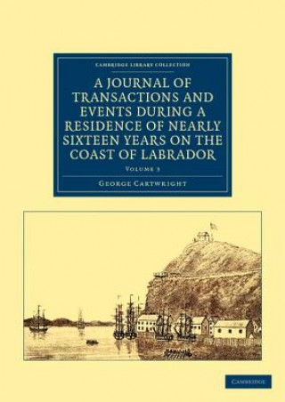 Carte Journal of Transactions and Events during a Residence of Nearly Sixteen Years on the Coast of Labrador George Cartwright