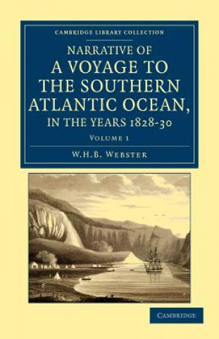 Könyv Narrative of a Voyage to the Southern Atlantic Ocean, in the Years 1828, 29, 30, Performed in HM Sloop Chanticleer W. H. B. Webster