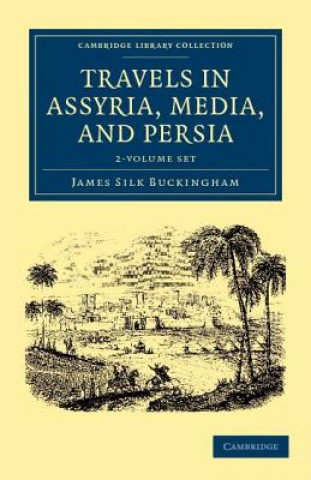 Könyv Travels in Assyria, Media, and Persia 2 Volume Set James Silk Buckingham