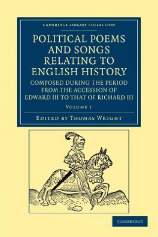 Knjiga Political Poems and Songs Relating to English History, Composed during the Period from the Accession of Edward III to that of Richard III Thomas Wright