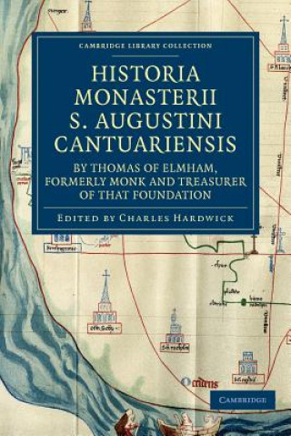 Kniha Historia Monasterii S. Augustini Cantuariensis, by Thomas of Elmham, Formerly Monk and Treasurer of that Foundation Thomas of ElmhamCharles Hardwick