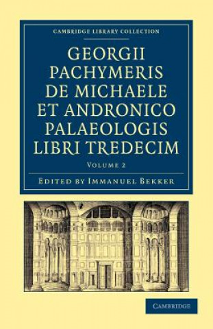 Carte Georgii Pachymeris de Michaele et Andronico Palaeologis libri tredecim George PachymeresImmanuel Bekker