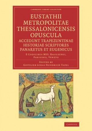 Carte Eustathii Metropolitae Thessalonicensis Opuscula. Accedunt Trapezuntinae Historiae Scriptores Panaretus et Eugenicus Eustanthius