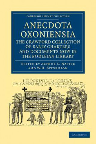 Könyv Anecdota Oxoniensia. The Crawford Collection of Early Charters and Documents Now in the Bodleian Library Arthur S. NapierW. H. Stevenson