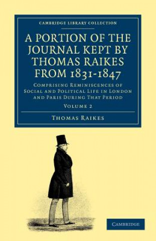Könyv Portion of the Journal Kept by Thomas Raikes, Esq., from 1831-1847 Thomas Raikes