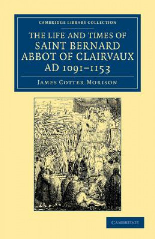 Kniha Life and Times of Saint Bernard, Abbot of Clairvaux, AD 1091-1153 James Cotter Morison