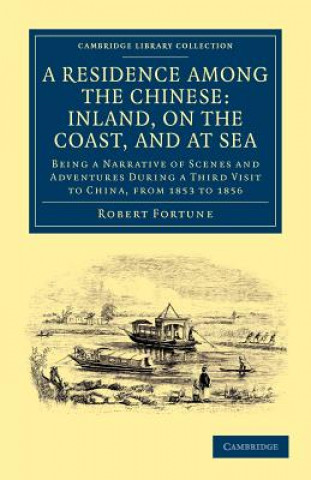 Könyv Residence among the Chinese: Inland, on the Coast, and at Sea Robert Fortune