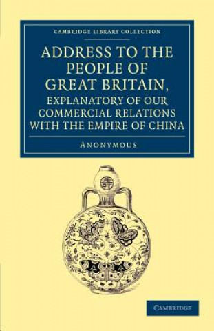 Carte Address to the People of Great Britain, Explanatory of our Commercial Relations with the Empire of China A. Anonymous