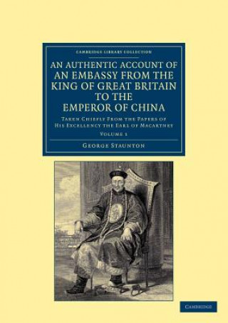 Kniha Authentic Account of an Embassy from the King of Great Britain to the Emperor of China George Staunton
