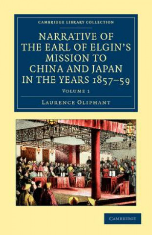 Könyv Narrative of the Earl of Elgin's Mission to China and Japan, in the Years 1857, '58, '59 Laurence Oliphant