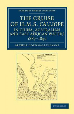 Könyv Cruise of HMS Calliope in China, Australian and East African Waters, 1887-1890 Arthur Cornwallis Evans