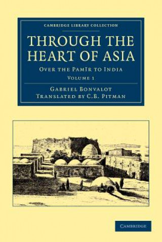 Kniha Through the Heart of Asia: Volume 1 Gabriel BonvalotC. B. Pitman