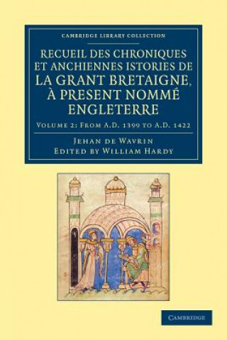 Kniha Recueil des chroniques et anchiennes istories de la Grant Bretaigne, a present nomme Engleterre Jean de WavrinWilliam Hardy