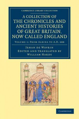 Kniha Collection of the Chronicles and Ancient Histories of Great Britain, Now Called England Jean de WavrinWilliam Hardy