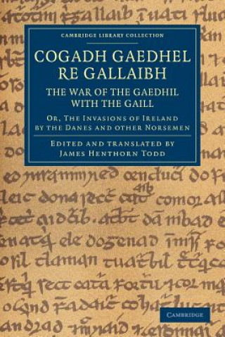 Carte Cogadh Gaedhel re Gallaibh: The War of the Gaedhil with the Gaill James Henthorn Todd
