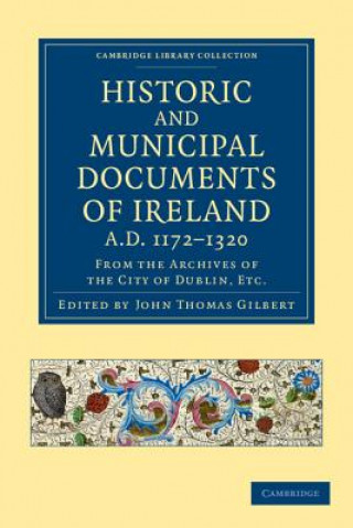 Książka Historic and Municipal Documents of Ireland, A.D. 1172-1320 John Thomas Gilbert