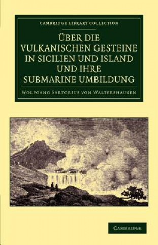 Kniha UEber die vulkanischen Gesteine in Sicilien und Island und ihre Submarine Umbildung Wolfgang Sartorius von Waltershausen