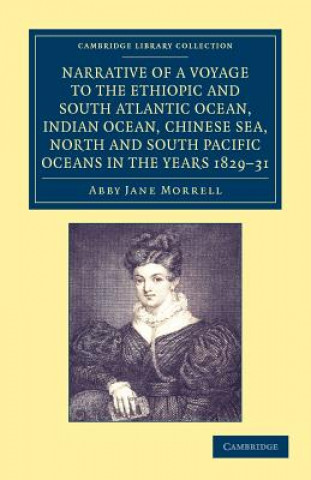 Książka Narrative of a Voyage to the Ethiopic and South Atlantic Ocean, Indian Ocean, Chinese Sea, North and South Pacific Oceans in the Years 1829, 1830, 183 Abby Jane Morrell