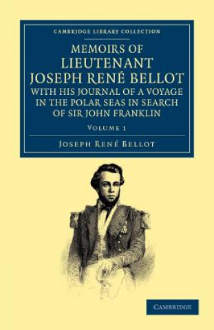 Книга Memoirs of Lieutenant Joseph Rene Bellot, with his Journal of a Voyage in the Polar Seas in Search of Sir John Franklin Joseph René Bellot