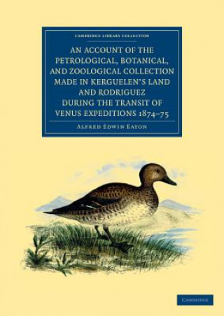 Książka Account of the Petrological, Botanical, and Zoological Collection Made in Kerguelen's Land and Rodriguez during the Transit of Venus Expeditions 1874- Alfred Edwin Eaton