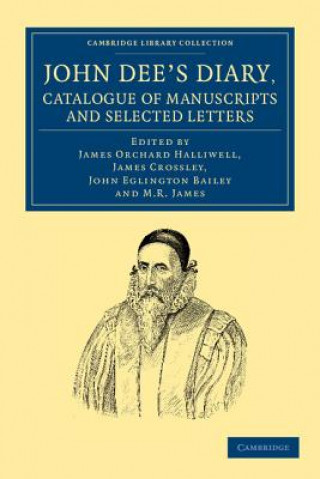 Könyv John Dee's Diary, Catalogue of Manuscripts and Selected Letters John DeeJames Orchard HalliwellJames CrossleyJohn Eglington Bailey
