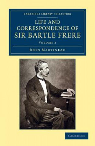 Kniha Life and Correspondence of Sir Bartle Frere, Bart., G.C.B., F.R.S., etc. John Martineau