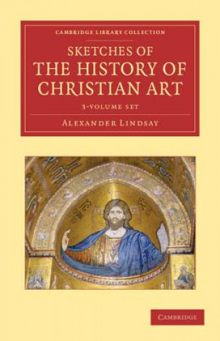 Carte Sketches of the History of Christian Art 3 Volume Set Alexander William Crawford Lindsay