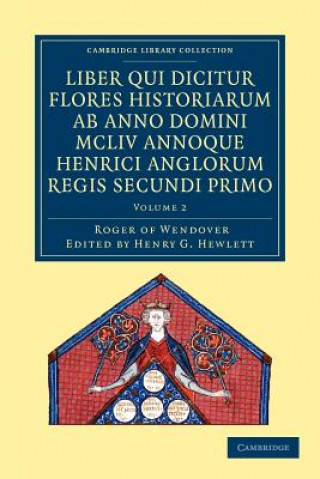 Könyv Rogeri de Wendover liber qui dicitur Flores Historiarum ab anno domini MCLIV annoque Henrici Anglorum Regis Secundi Primo Roger of WendoverHenry G. Hewlett