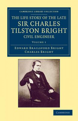 Book Life Story of the Late Sir Charles Tilston Bright, Civil Engineer Edward Brailsford BrightCharles Bright