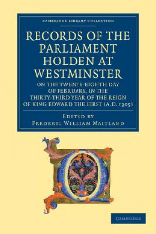 Kniha Records of the Parliament Holden at Westminster on the Twenty-Eighth Day of February, in the Thirty-Third Year of the Reign of King Edward the First ( Frederic William Maitland