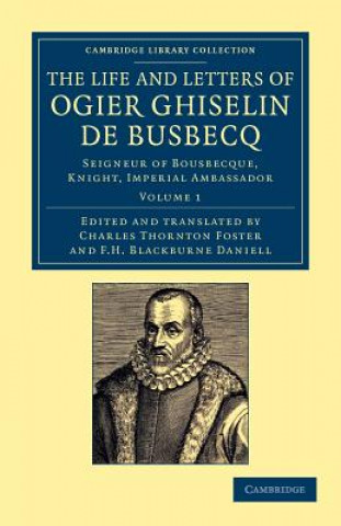 Kniha Life and Letters of Ogier Ghiselin de Busbecq Ogier Ghislain de BusbecqCharles Thornton FosterF. H. Blackburne Daniell