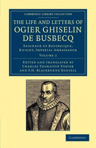 Könyv Life and Letters of Ogier Ghiselin de Busbecq Ogier Ghislain de BusbecqCharles Thornton FosterF. H. Blackburne Daniell