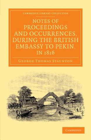 Kniha Notes of Proceedings and Occurrences, during the British Embassy to Pekin, in 1816 George Thomas Staunton