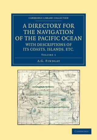 Kniha Directory for the Navigation of the Pacific Ocean, with Descriptions of its Coasts, Islands, etc. A. G. Findlay