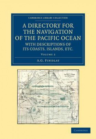 Könyv Directory for the Navigation of the Pacific Ocean, with Descriptions of its Coasts, Islands, etc. A. G. Findlay