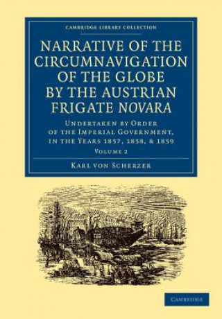 Carte Narrative of the Circumnavigation of the Globe by the Austrian Frigate Novara: Volume 2 Karl von Scherzer